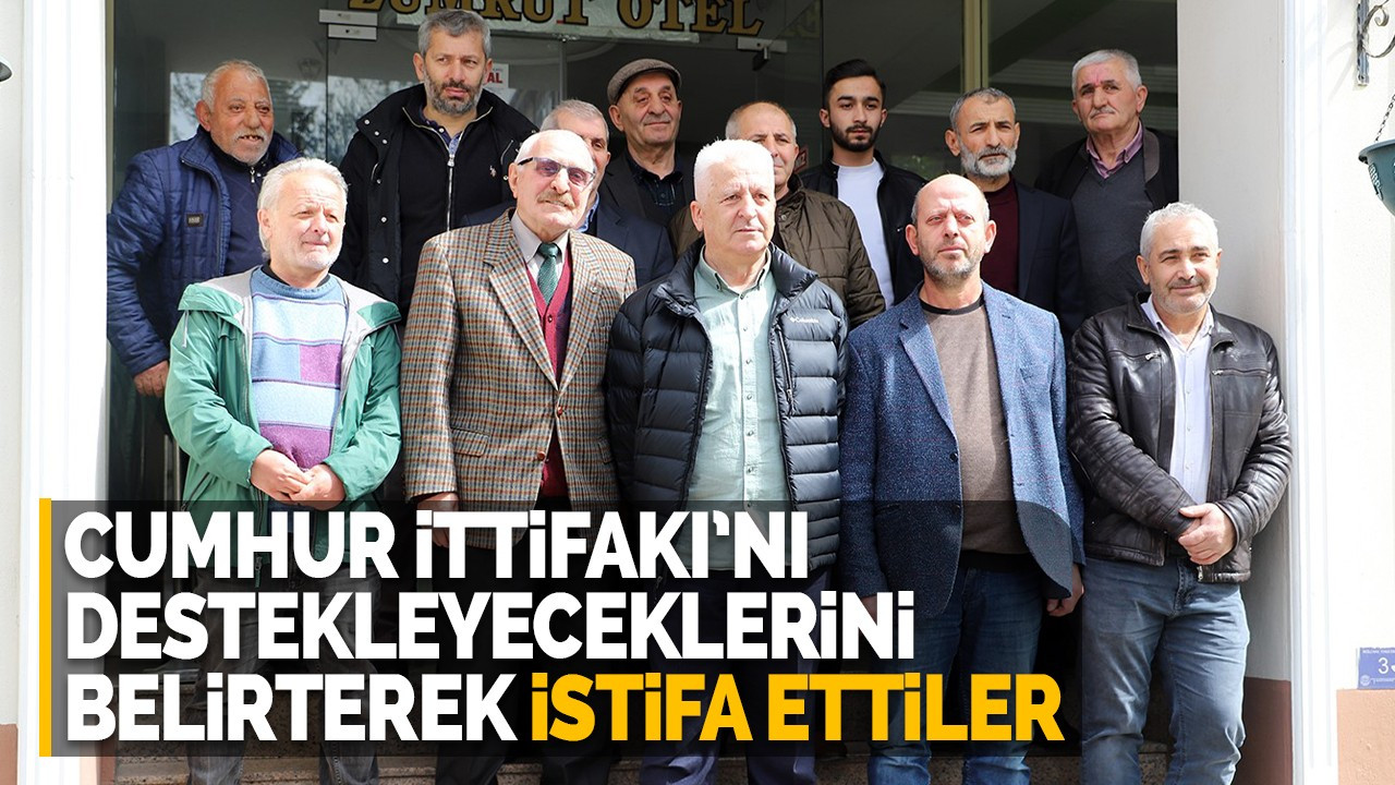 Cumhur İttifakı’nı destekleyeceklerini belirterek istifa ettiler