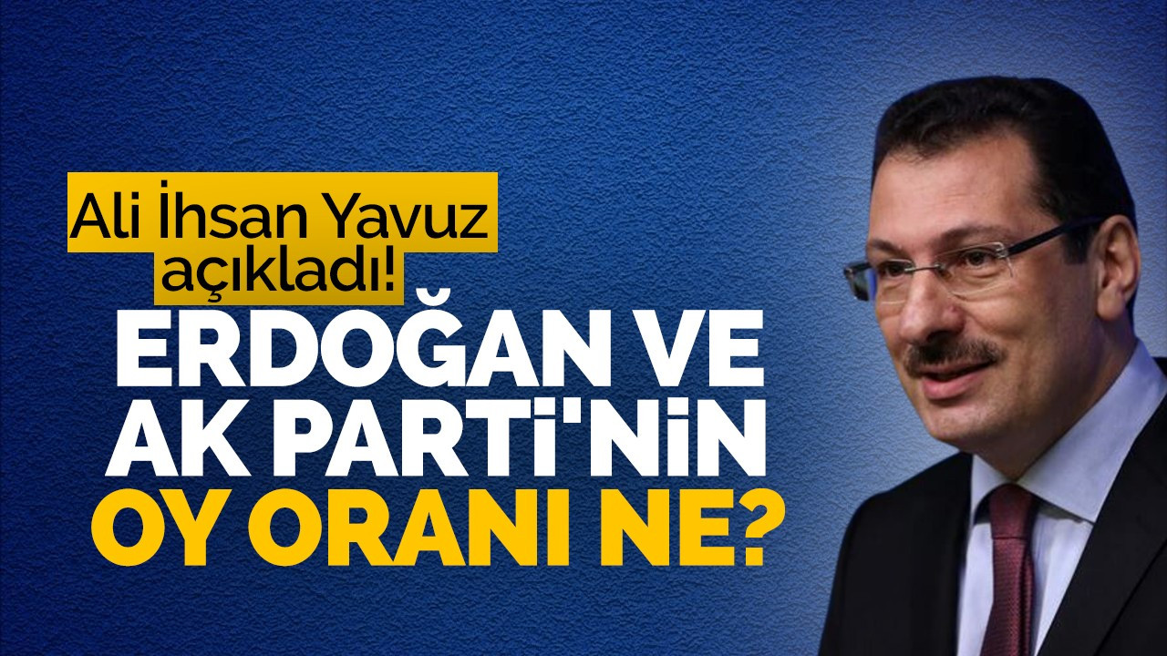 Erdoğan'ın ve AK Parti'nin oy oranı ne? Ali İhsan Yavuz açıkladı?