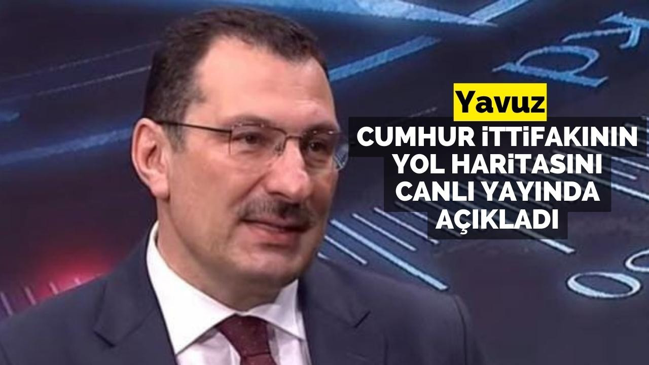 Yavuz, Cumhur İttifakının yol haritasını canlı yayında açıkladı