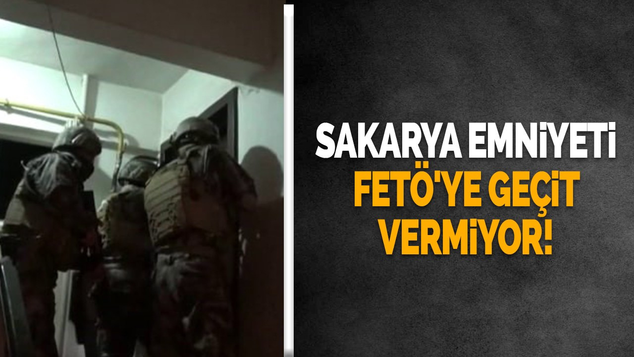 Sakarya Emniyeti FETÖ'ye geçit vermiyor!