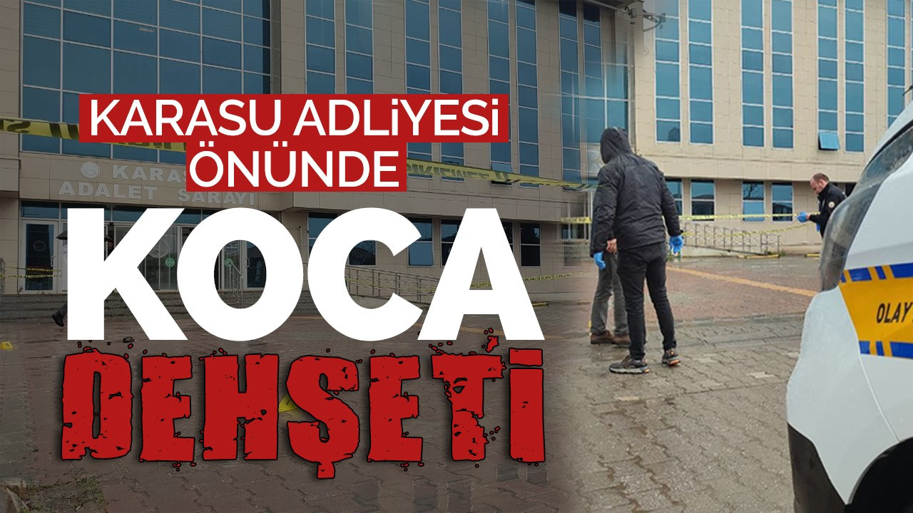 Karasu Adliyesi önünde koca dehşeti!