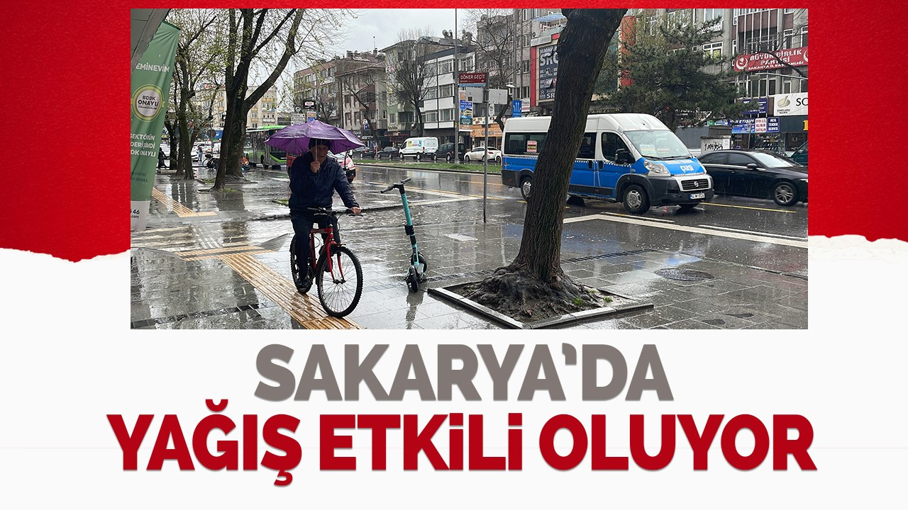 Sakarya’da yağış etkili oluyor