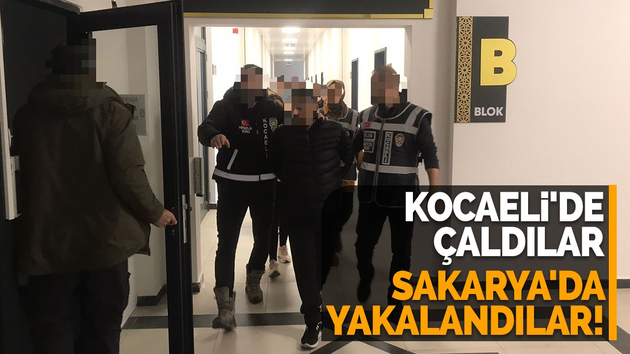 Kocaeli'de çaldılar Sakarya'da yakalandılar!