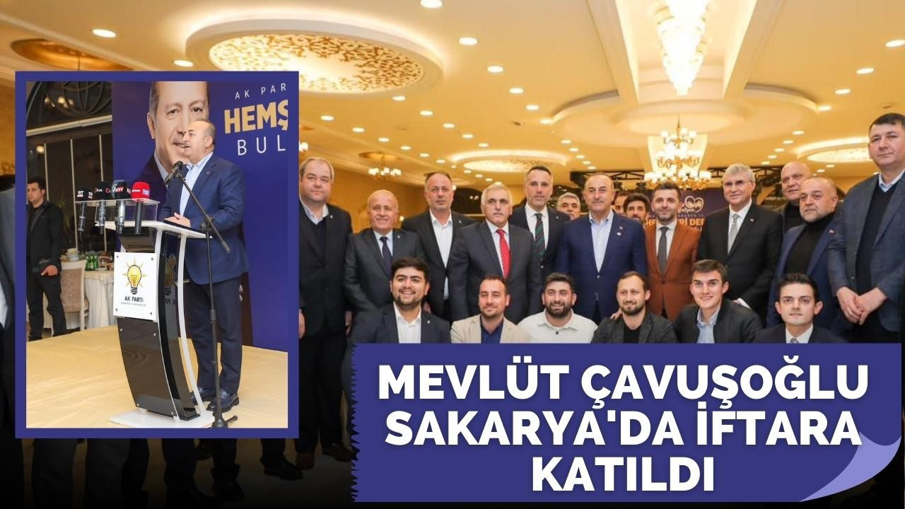 Mevlüt Çavuşoğlu Sakarya'da iftara katıldı