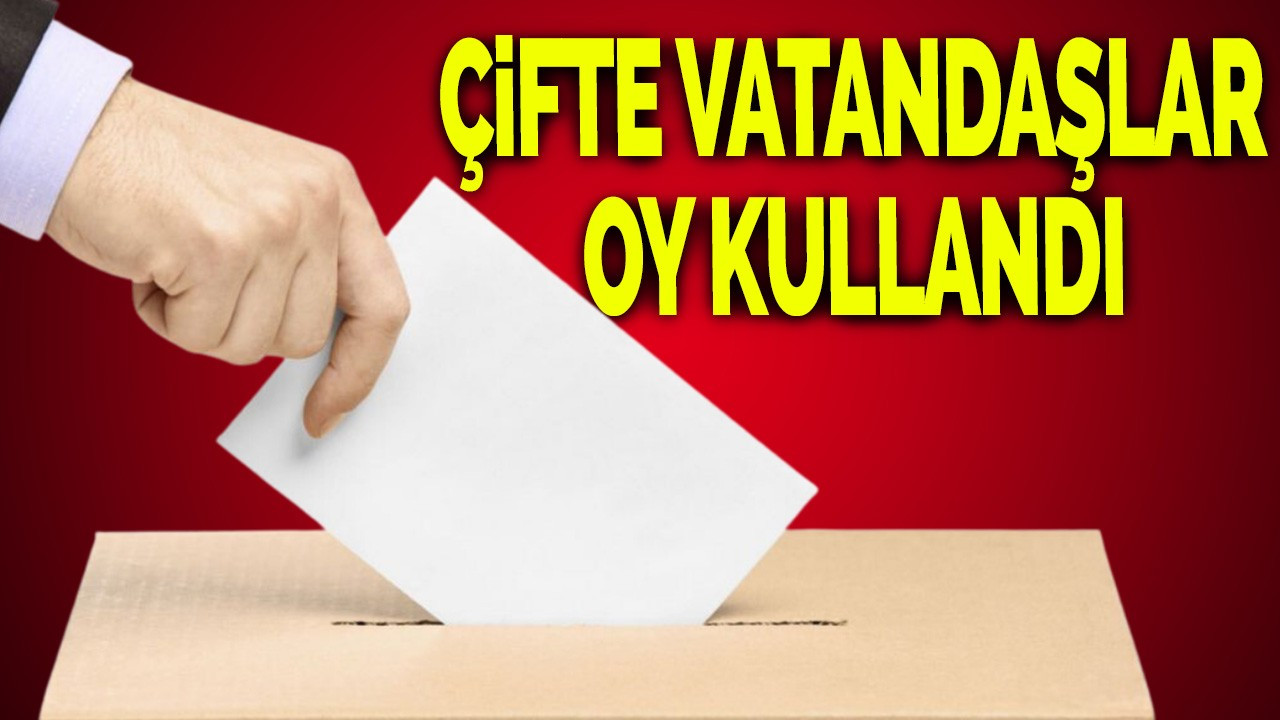 Çifte vatandaşlar oy kullandı