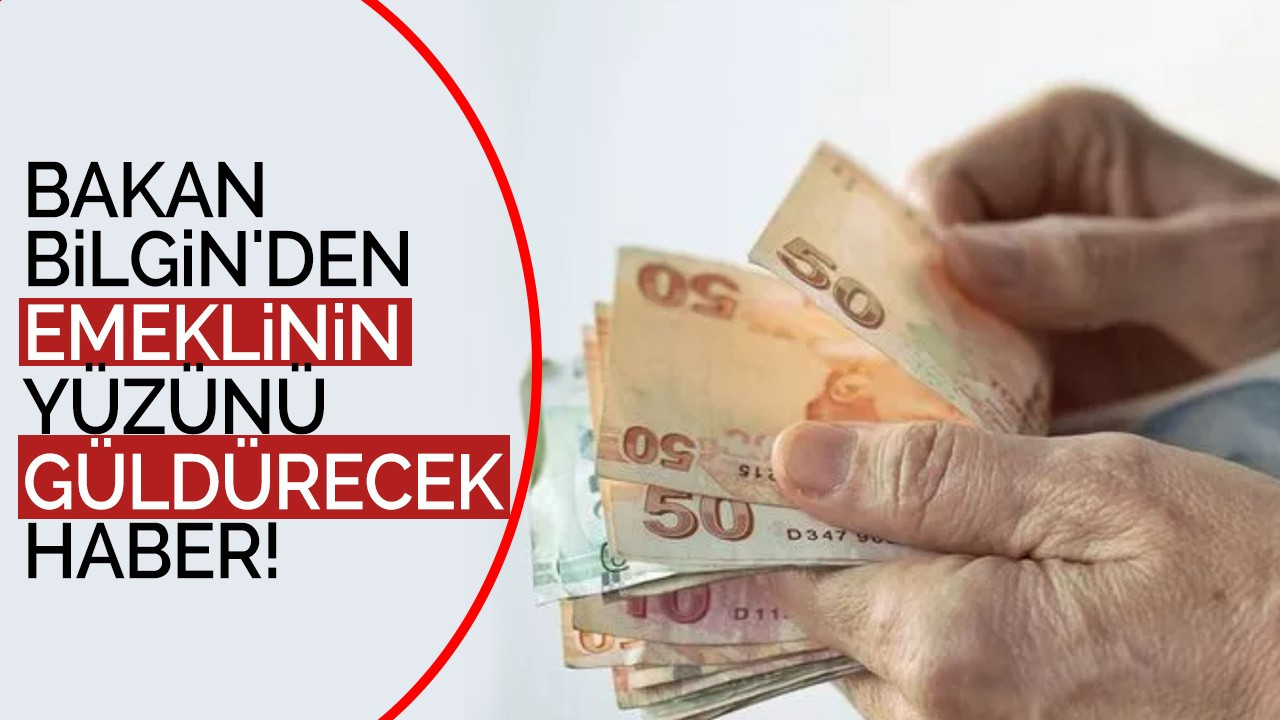 Bakan Bilgin'den emeklinin yüzünü güldürecek haber!