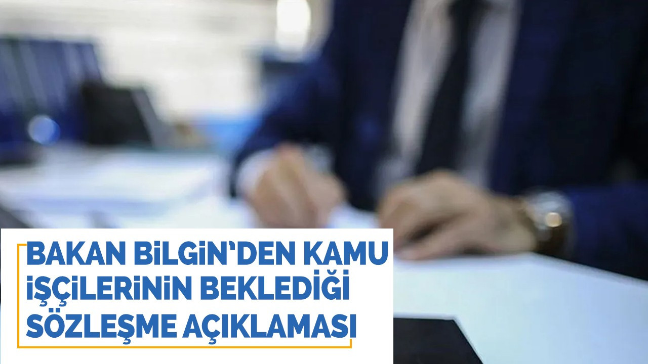 Bakan Bilgin’den kamu işçilerinin beklediği sözleşme açıklaması