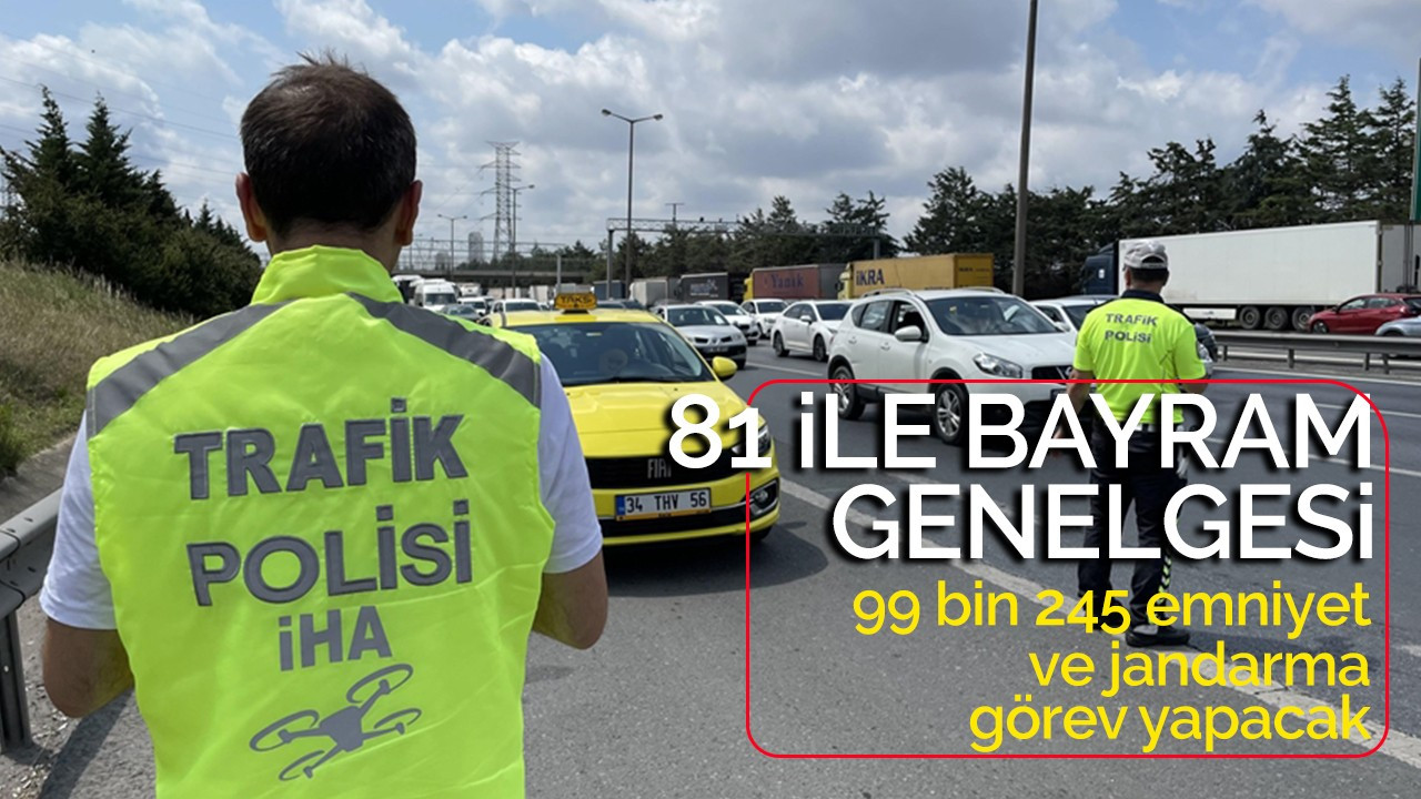 81 ile bayram genelgesi! 99 bin 245 emniyet ve jandarma görev yapacak