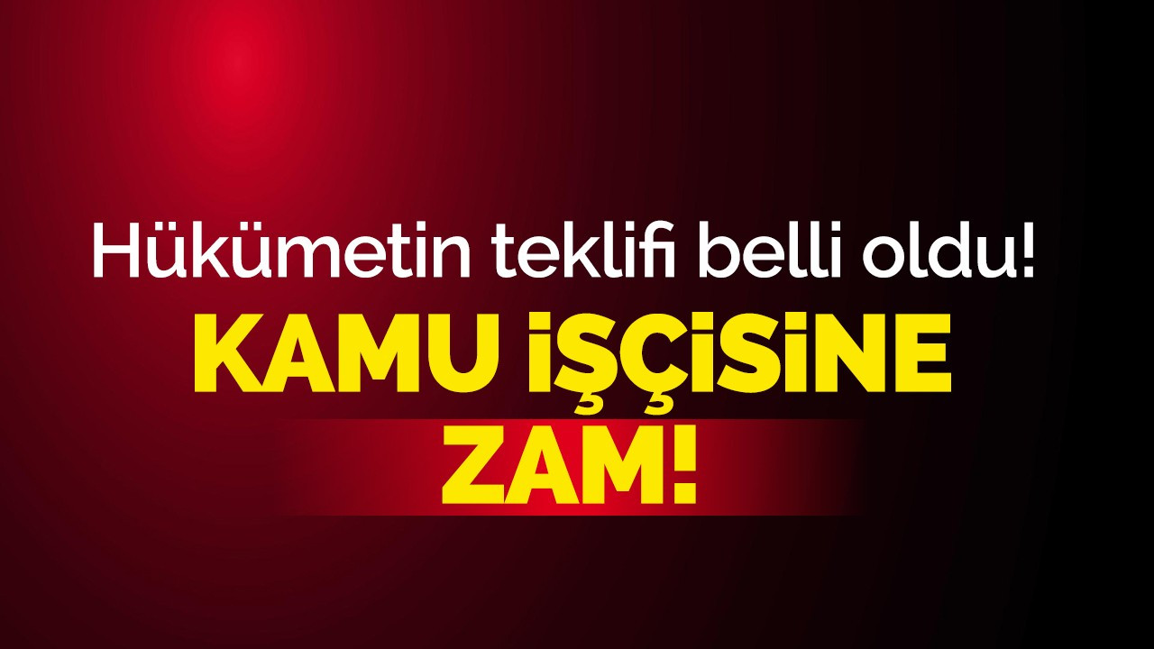 Hükümetin teklifi belli oldu! Kamu işçisine zam