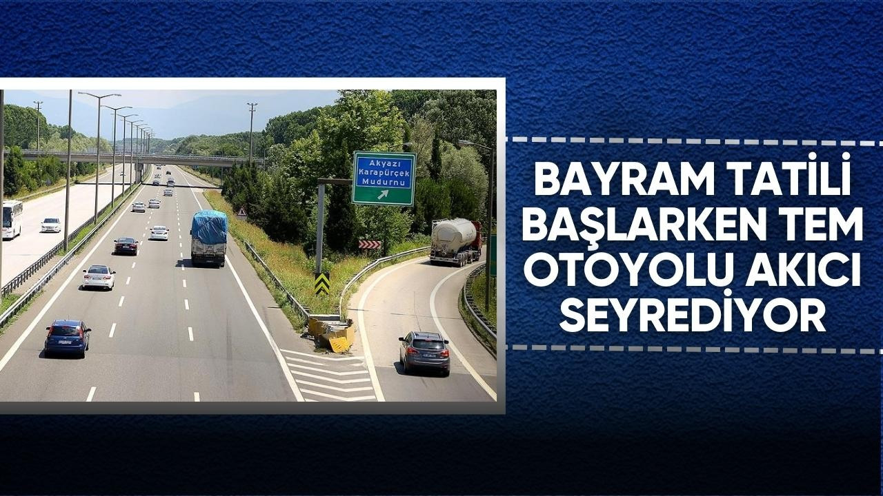 Bayram tatili başlarken TEM Otoyolu akıcı seyrediyor