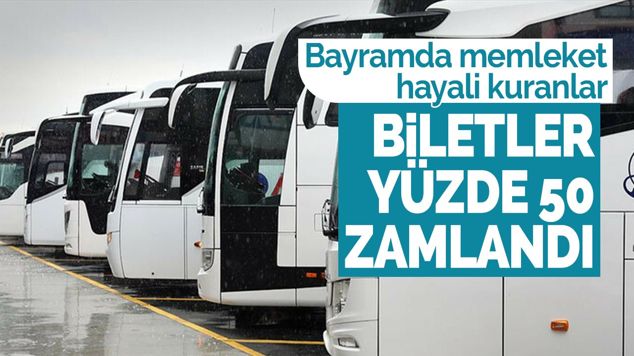 Biletler yüzde 50 zamlandı