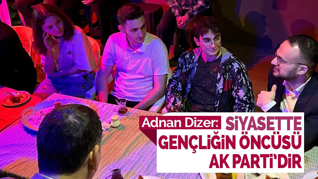 Dizer: Siyasette gençliğin öncüsü AK Parti’dir