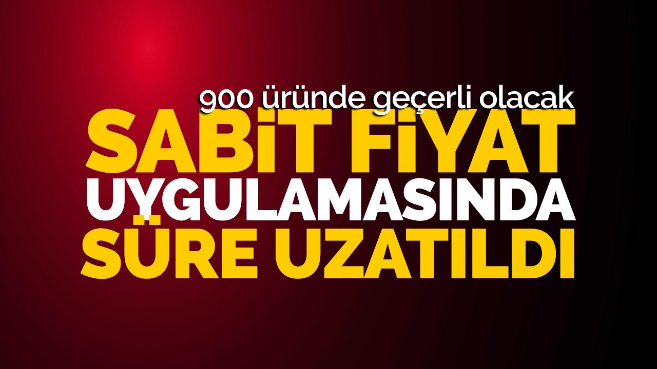 Sabit fiyat uygulaması 1 ay daha uzatıldı