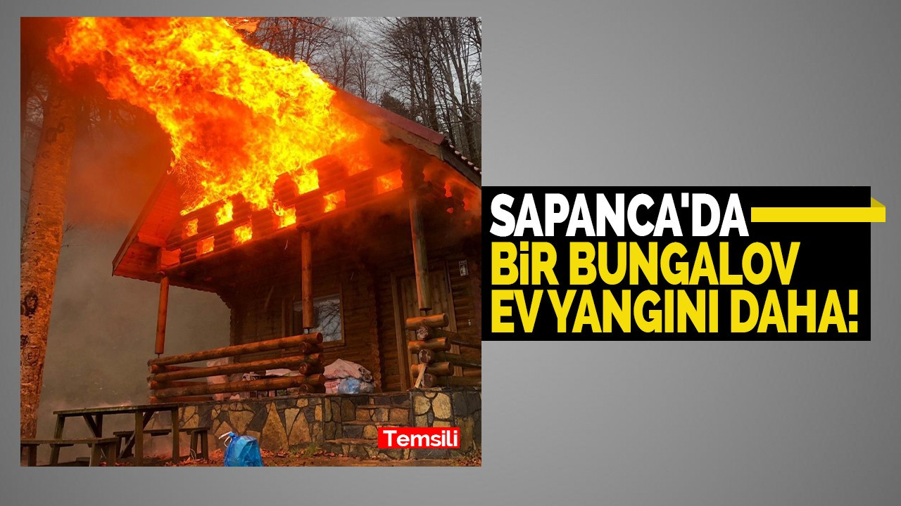 Sapanca'da bir bungalov ev yangını daha!
