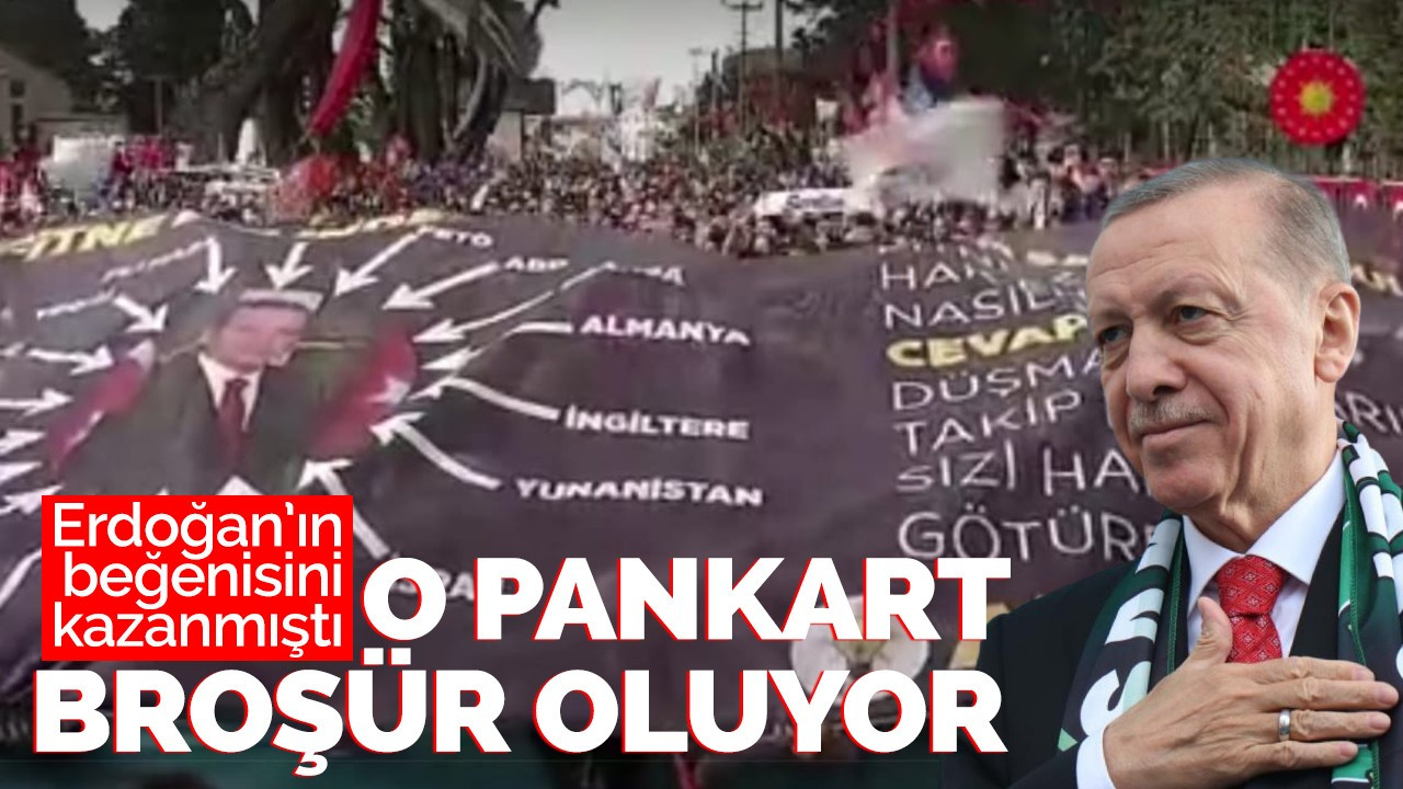 Erdoğan’ın beğenisini kazanan o pankart broşür oluyor