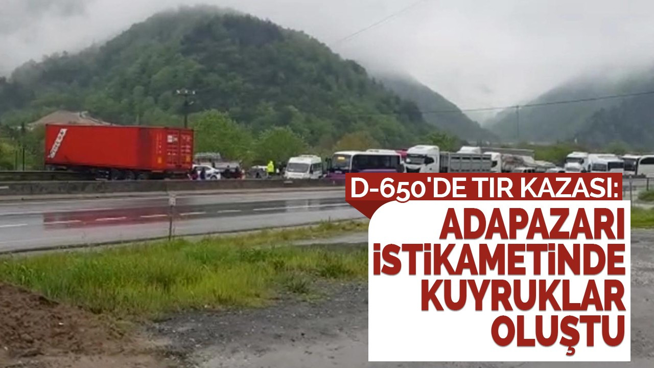 D-650'de TIR kazası: Adapazarı istikametinde kuyruklar oluştu