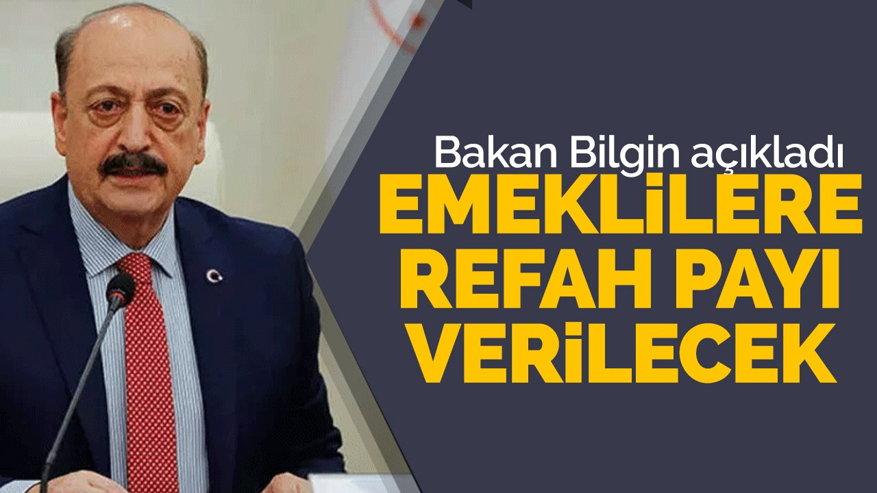 Bakan Bilgin açıkladı! Emeklilere refah payı verilecek