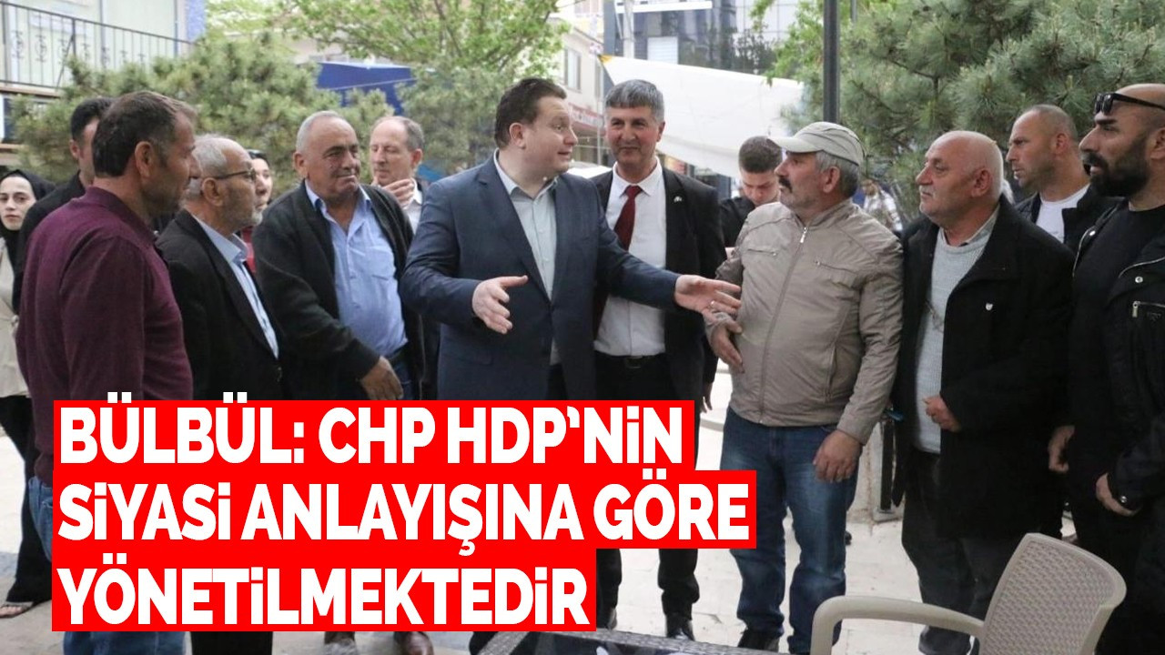 Bülbül: CHP HDP’nin siyasi anlayışına göre yönetilmektedir