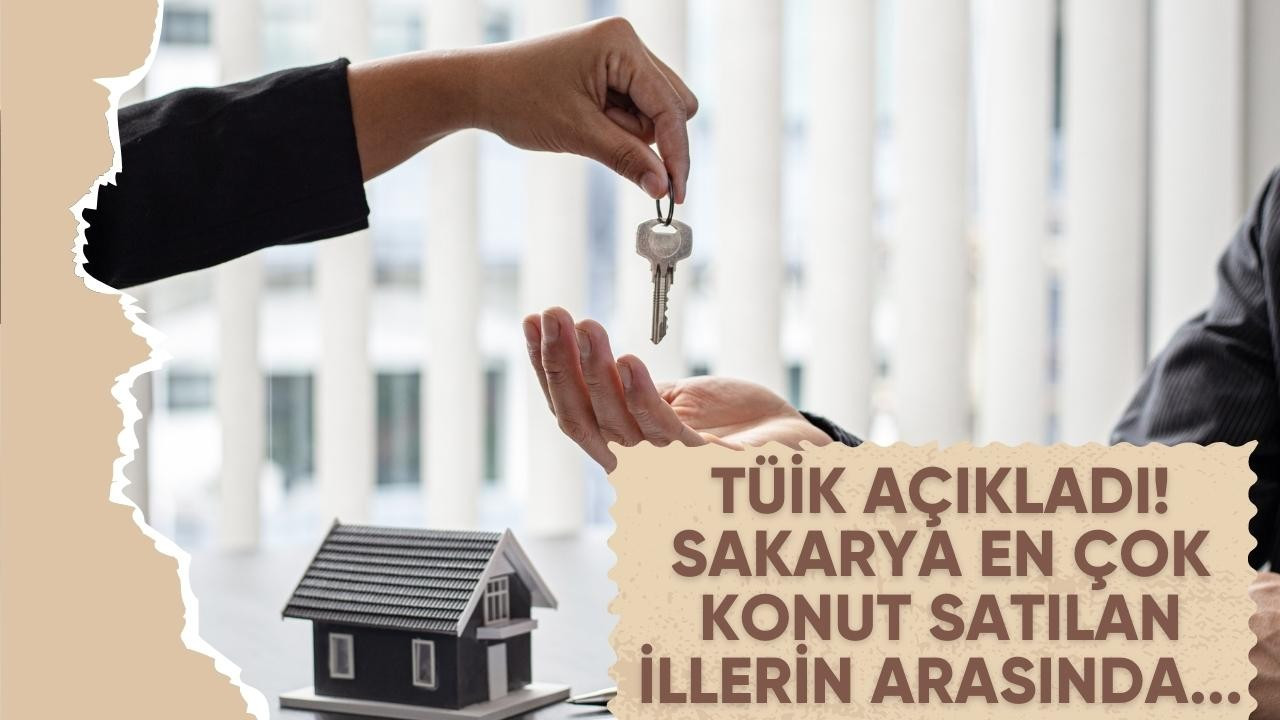 TÜİK açıkladı! Sakarya en çok konut satılan illerin arasında...