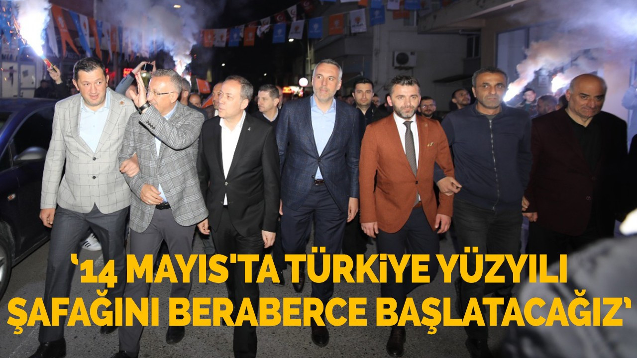 '14 Mayıs'ta Türkiye Yüzyılı şafağını beraberce başlatacağız!