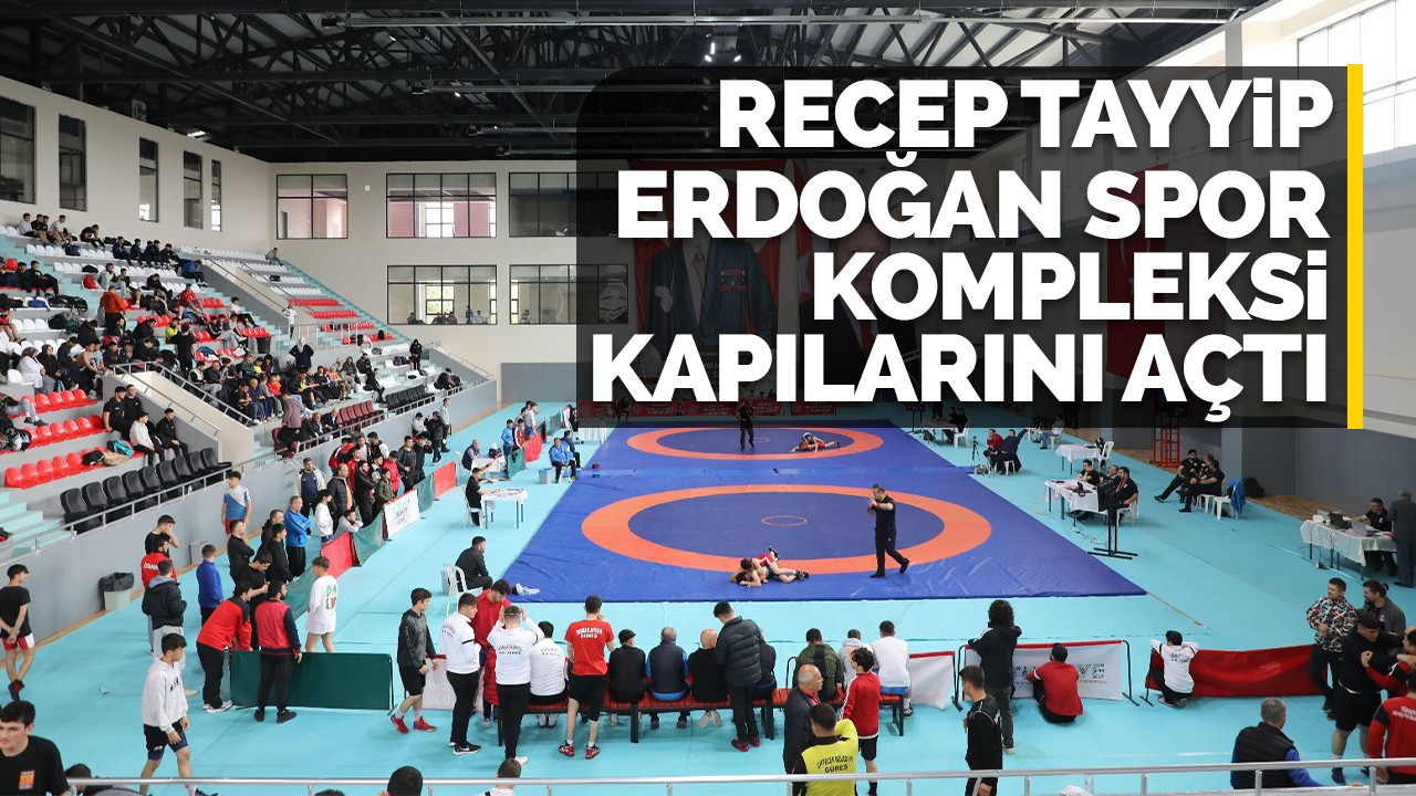 Recep Tayyip Erdoğan Spor Kompleksi kapılarını açtı