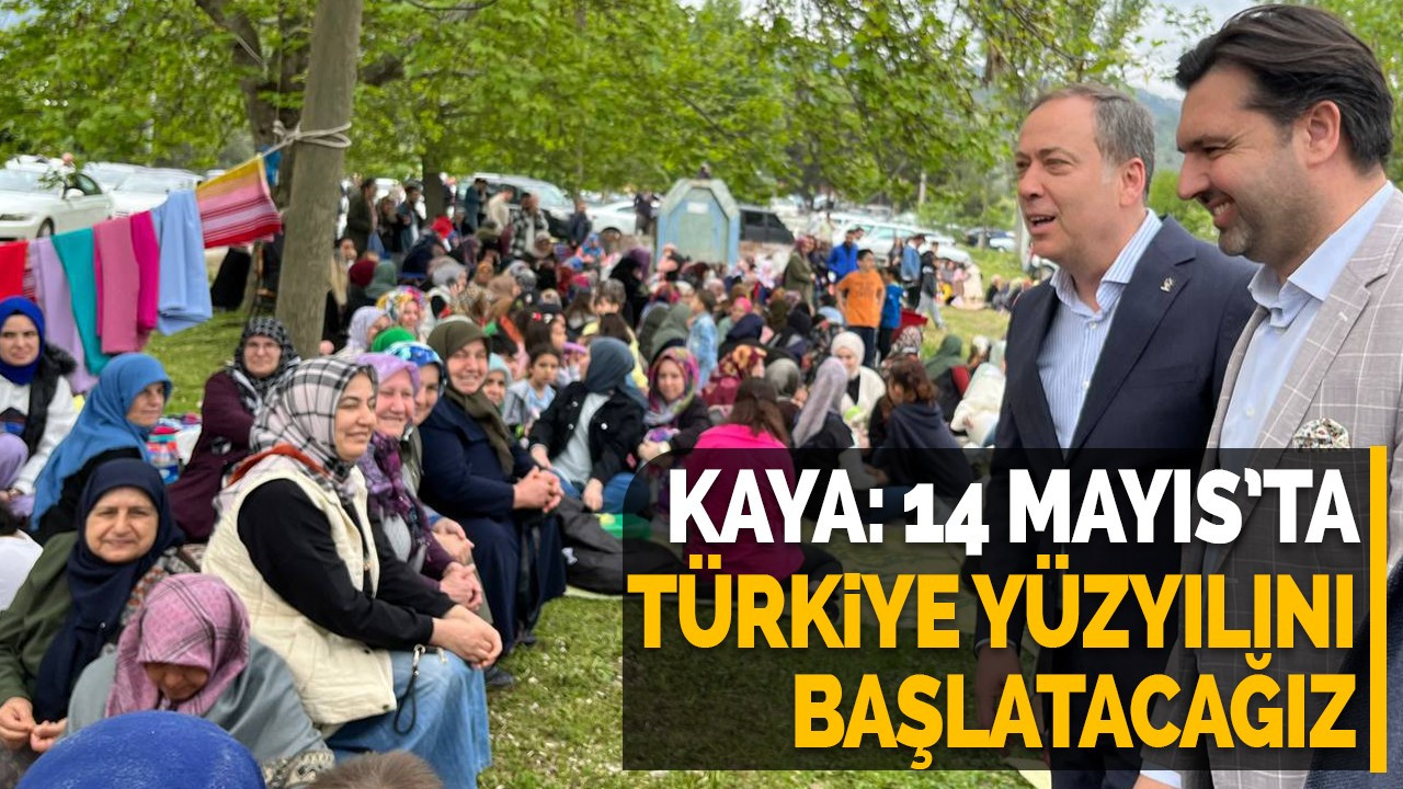 Kaya: 14 Mayıs’ta Türkiye Yüzyılını Başlatacağız