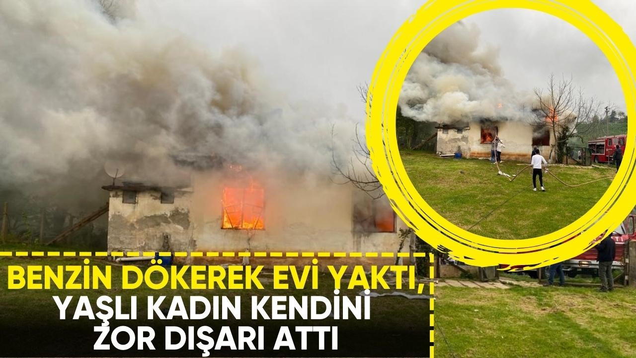 Benzin dökerek evi yaktı, yaşlı kadın kendini zor dışarı attı