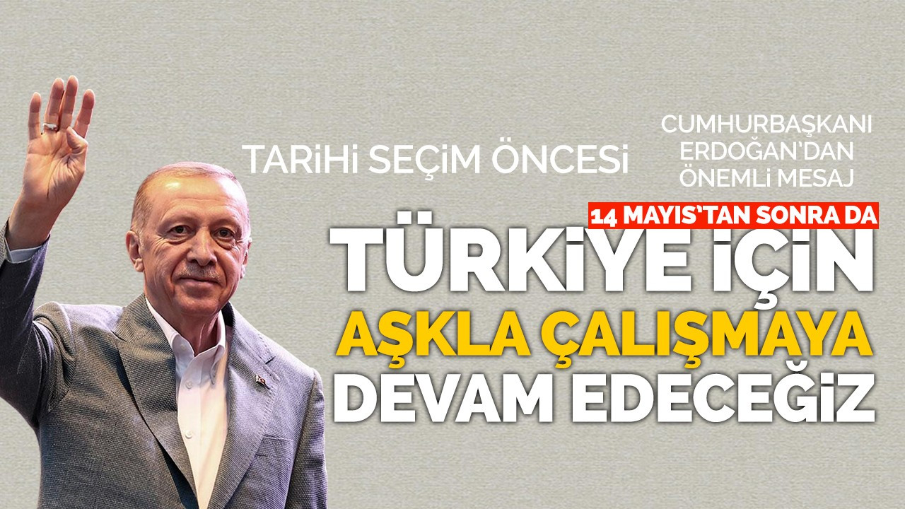 Cumhurbaşkanı Erdoğan'dan tarihi seçim öncesi önemli mesaj