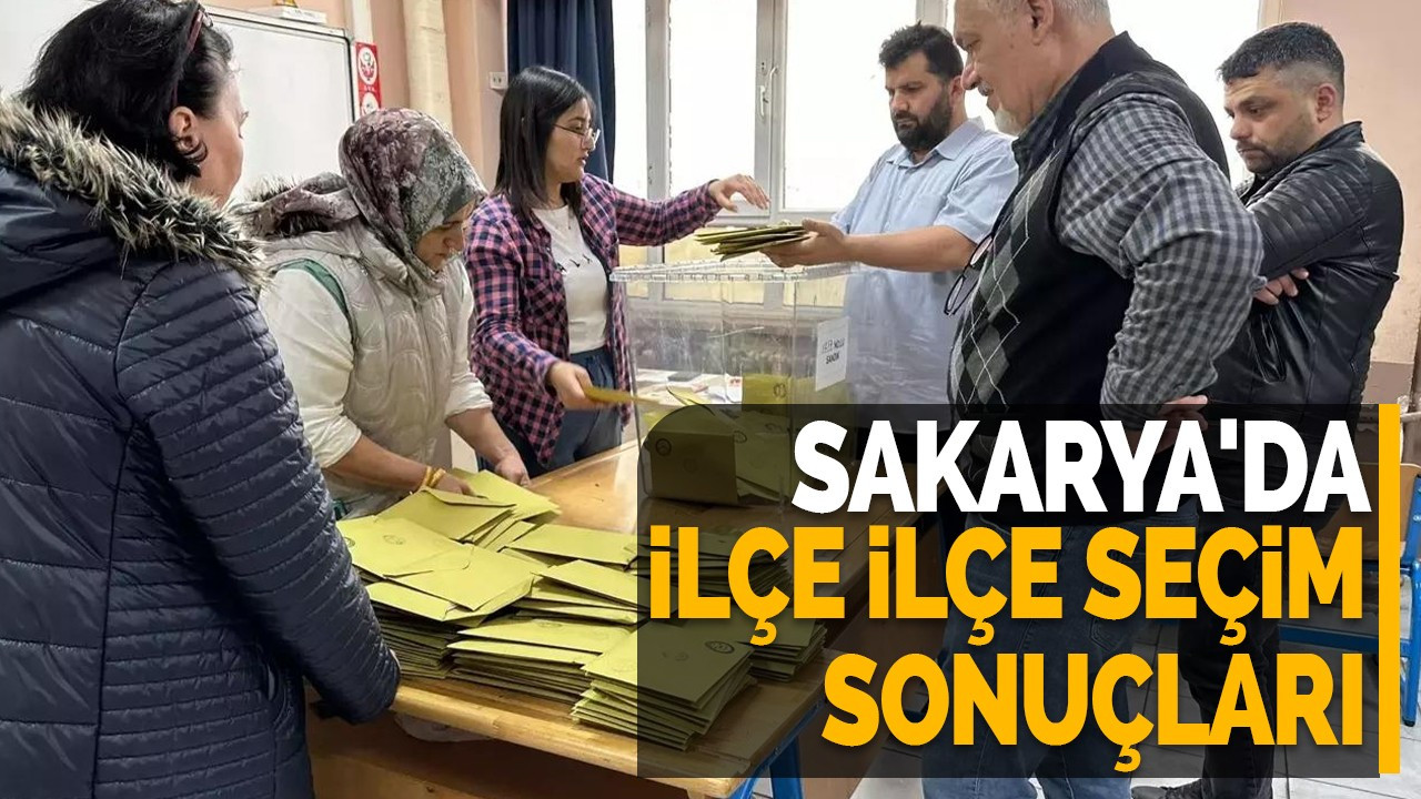 Sakarya'da ilçe ilçe seçim sonuçları