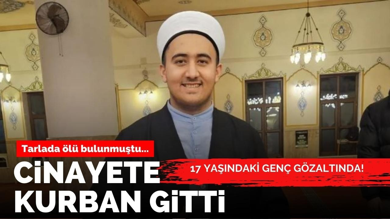 Tarlada ölü bulunan imam olayı cinayet çıktı! 17 yaşındaki genç gözaltında