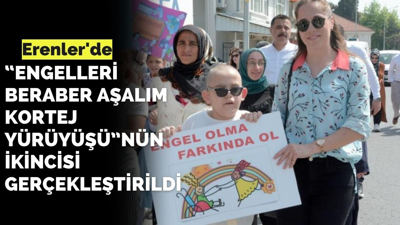 Erenler’de “Engelleri Beraber Aşalım Kortej Yürüyüşü”nün ikincisi gerçekleştirildi