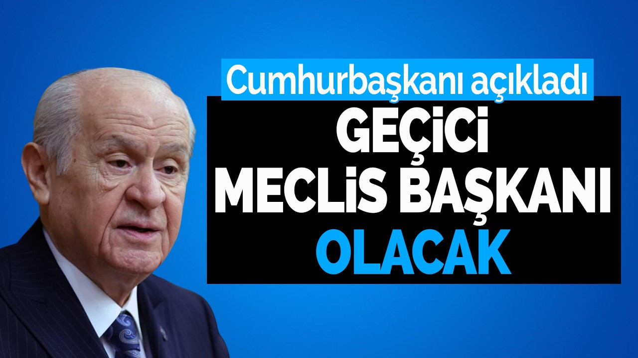 Cumhurbaşkanı Erdoğan açıkladı: Bahçeli geçici Meclis Başkanı oldu