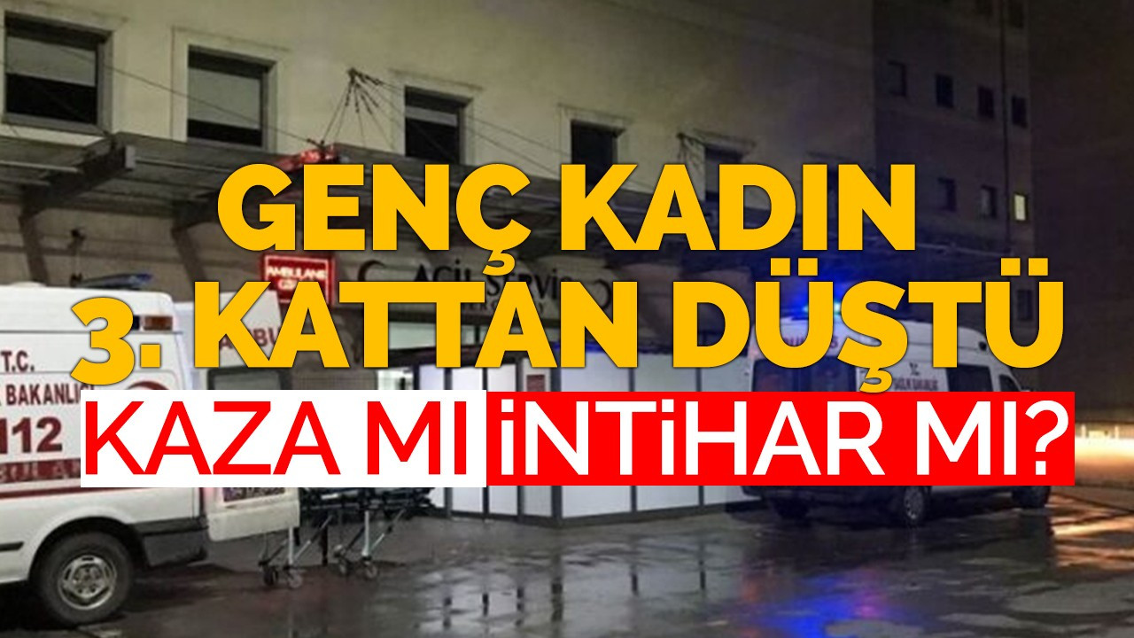 Genç kadın 3. kattan düştü! Kaza mı intihar mı?