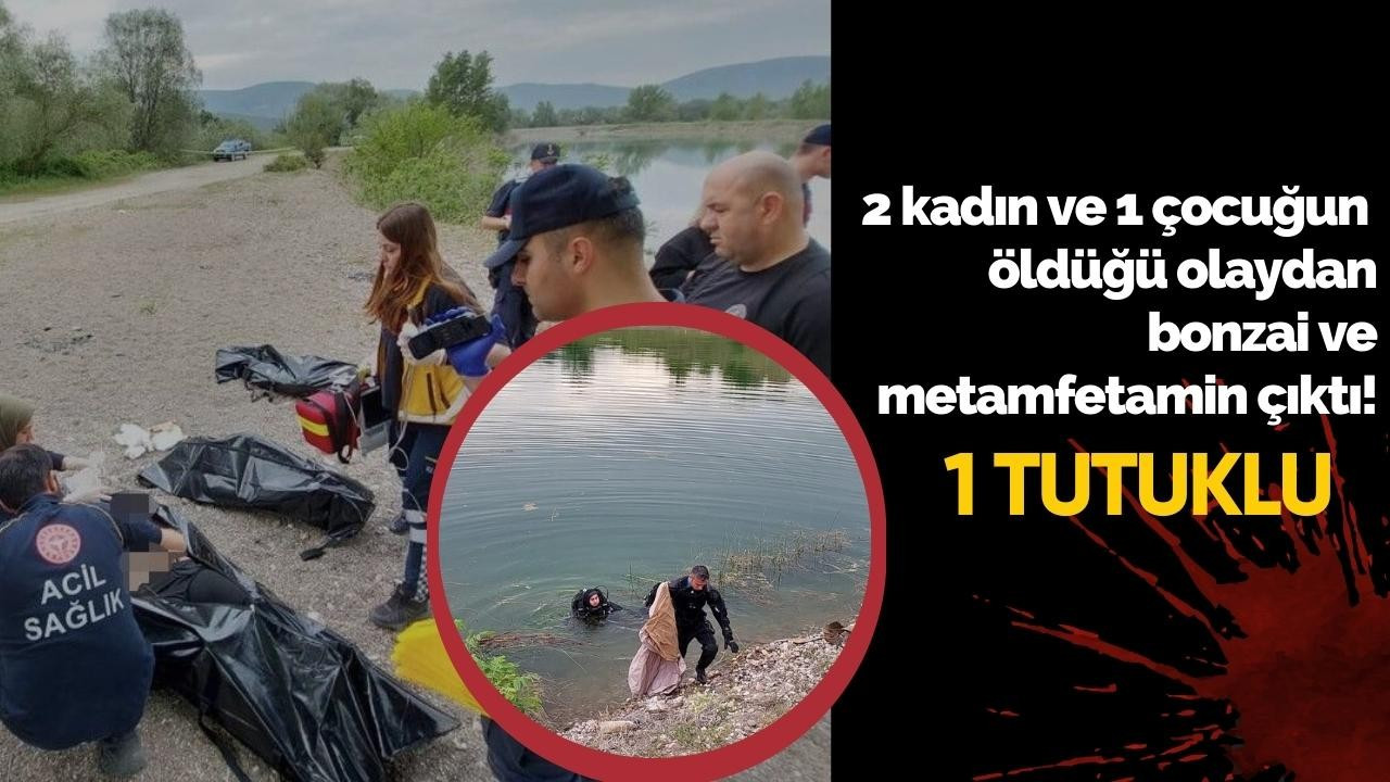 2 kadın ve 1 çocuğun öldüğü olaydan bonzai ve metamfetamin çıktı! 1 tutuklu