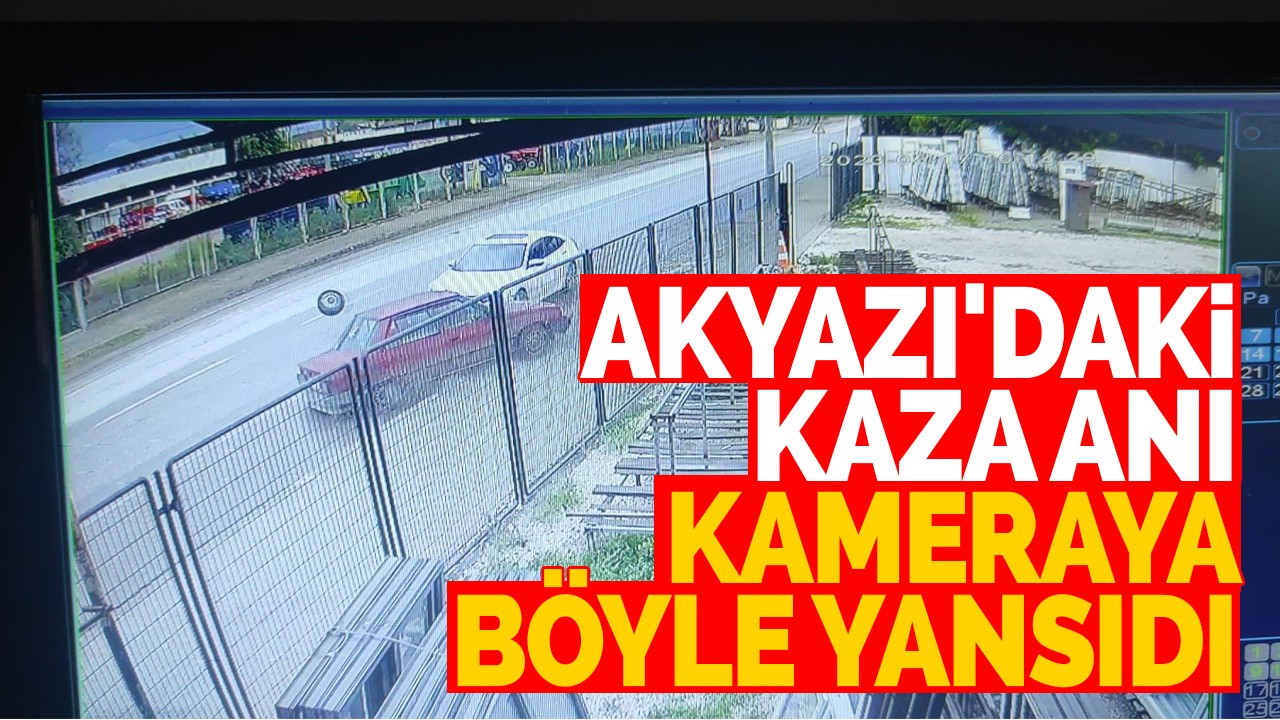 Akyazı'daki kaza anı kameraya böyle yansıdı