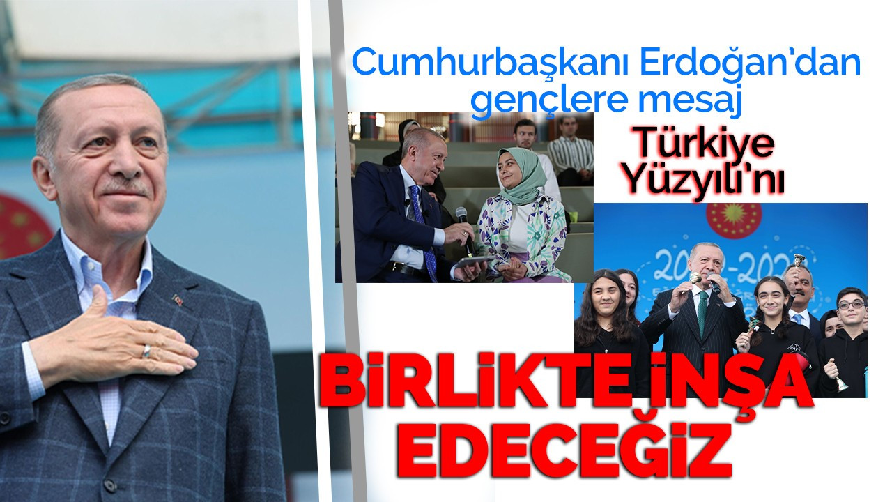 Cumhurbaşkanı Erdoğan'dan geçlere mesaj: Türkiye Yüzyılı’nı Birlikte İnşa Edeceğiz