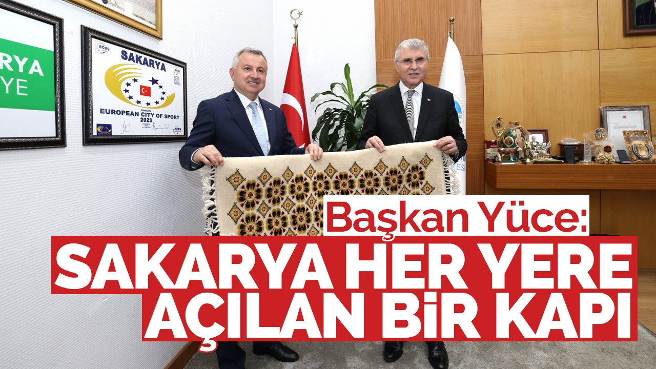 Başkan Yüce: Sakarya her yere açılan bir kapı