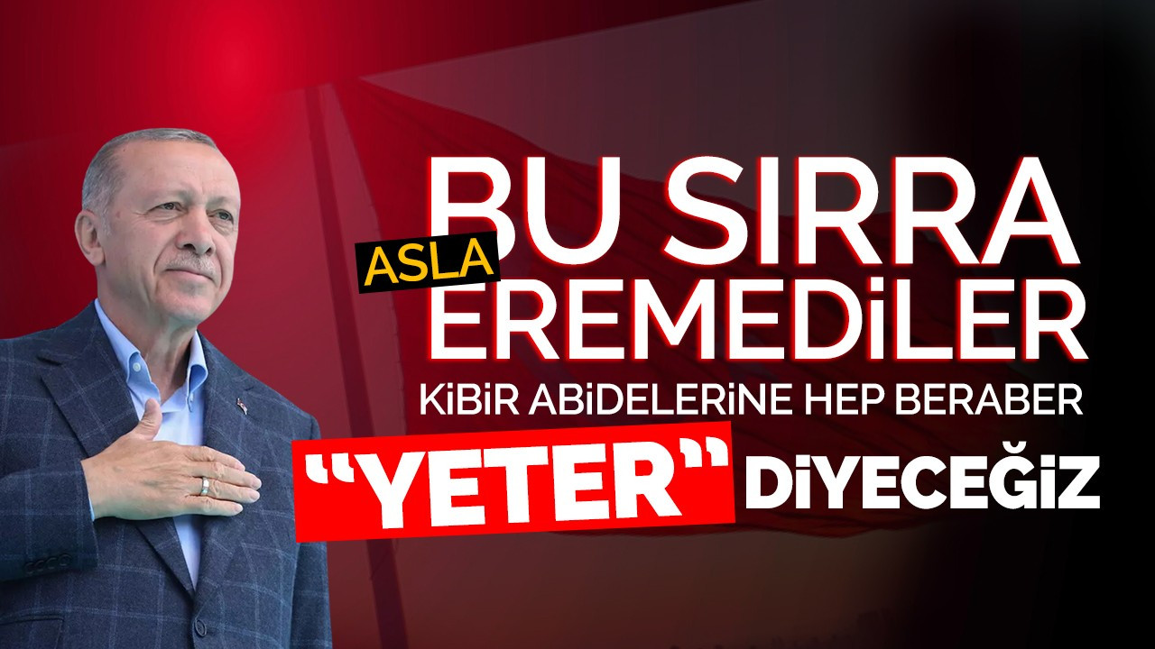 Cumhurbaşkanı Erdoğan'dan: Kibir abidelerine 'yeter' diyeceğiz