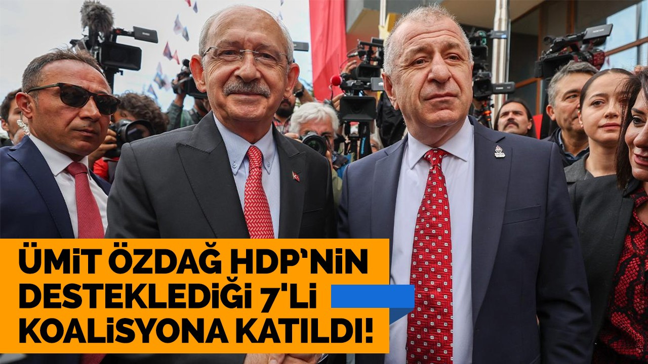 Ümit Özdağ HDP'nin desteklediği 7'li koalisyona katıldı
