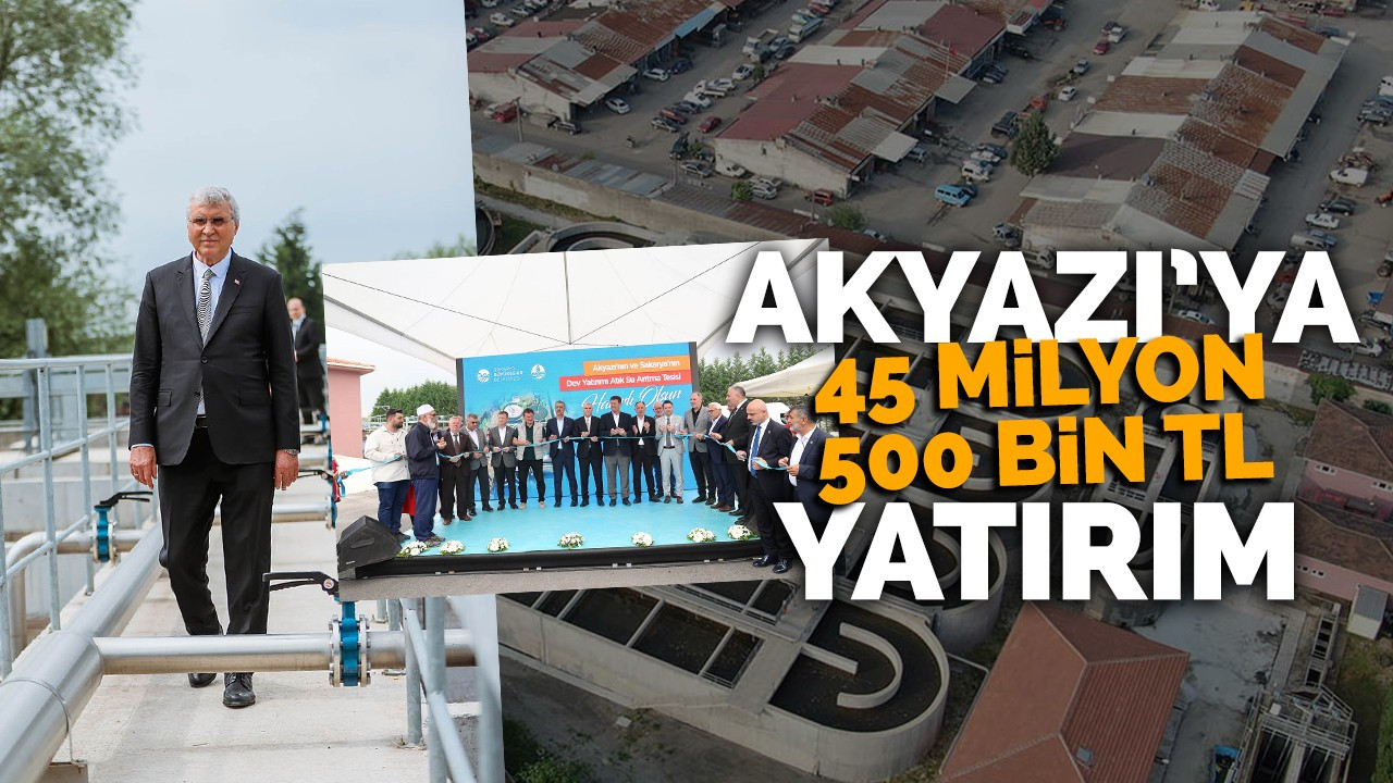 Akyazı'ya 45 milyon 500 bin TL yatırım