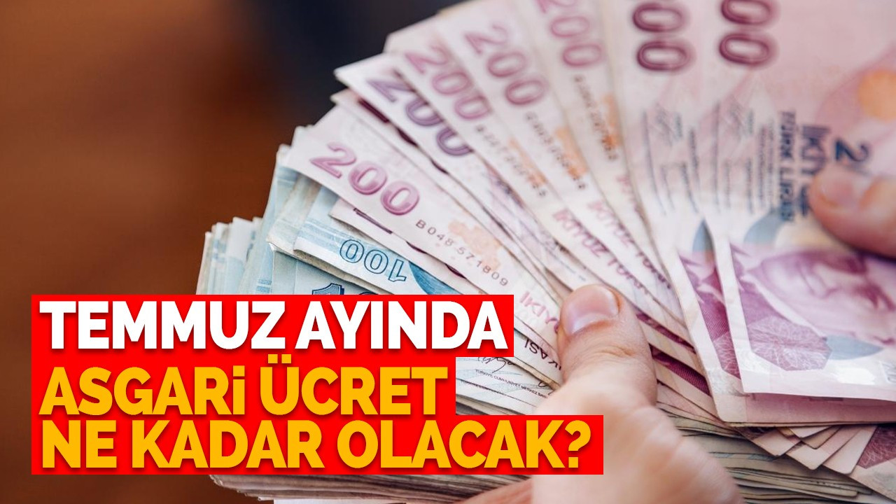 Temmuz ayında asgari ücret ne kadar olacak?