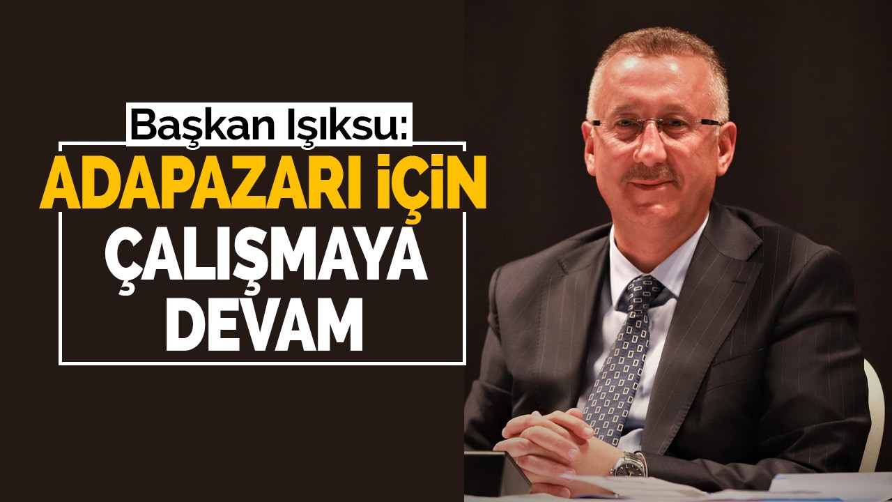 Başkan Işıksu: Adapazarı için çalışmaya devam