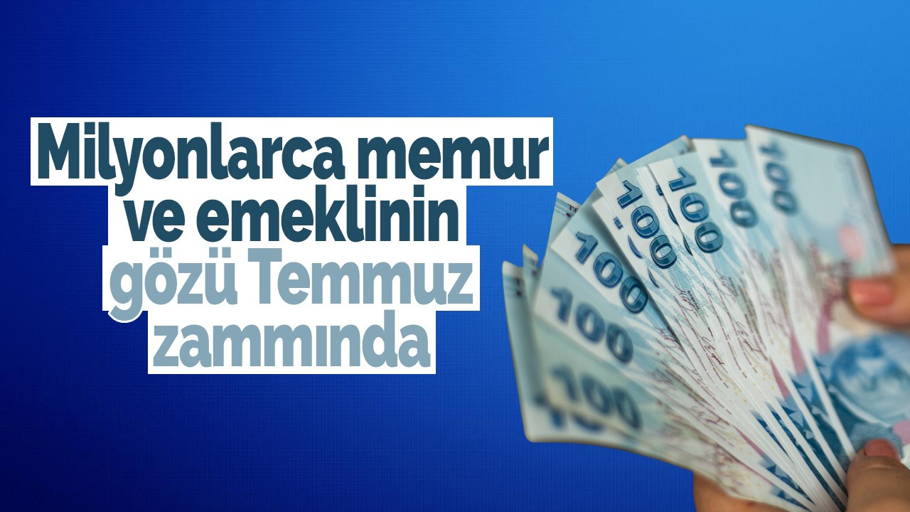 Milyonlarca emeklinin ve memurun gözü Temmuz zammında