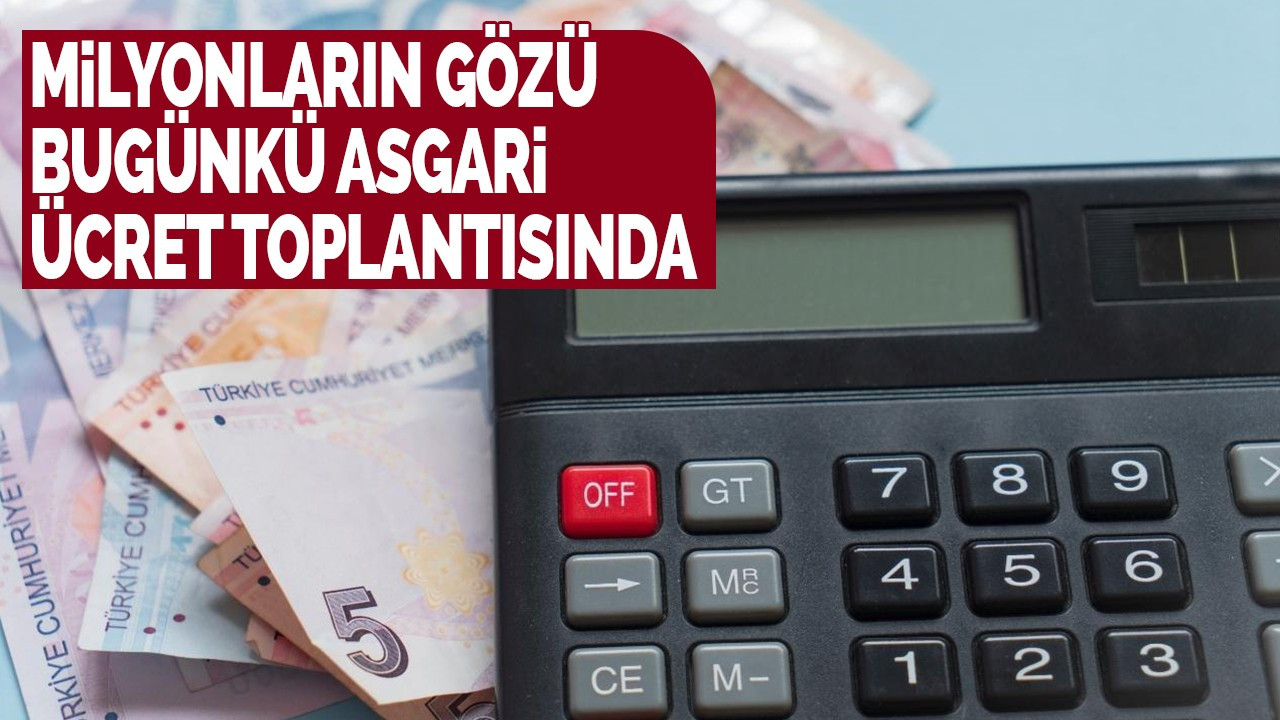 Milyonların gözü bugünkü asgari ücret toplantısında