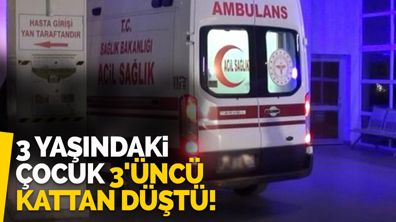 3 yaşındaki çocuk 3'üncü kattan düştü!