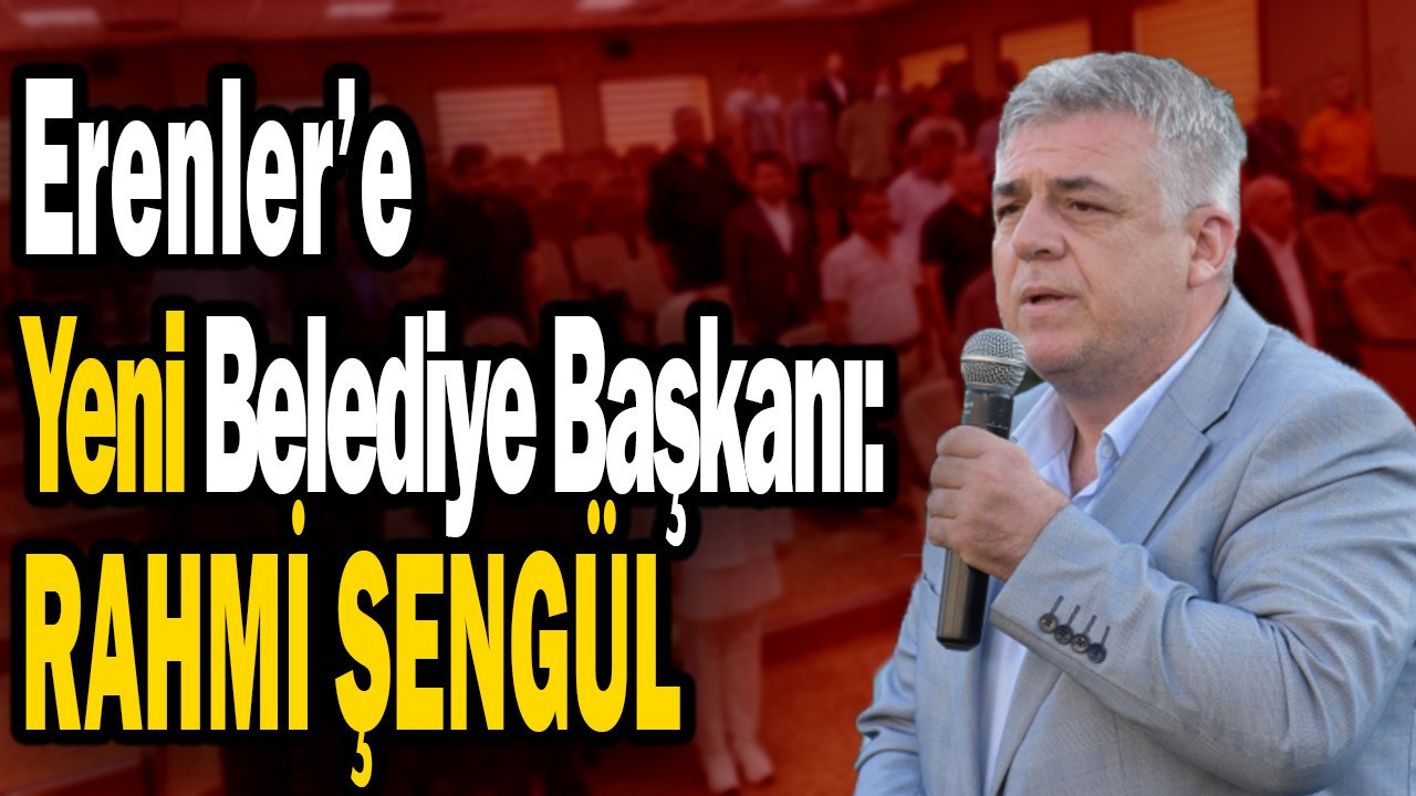 Erenler’e Yeni Başkan: Rahmi Şengül!