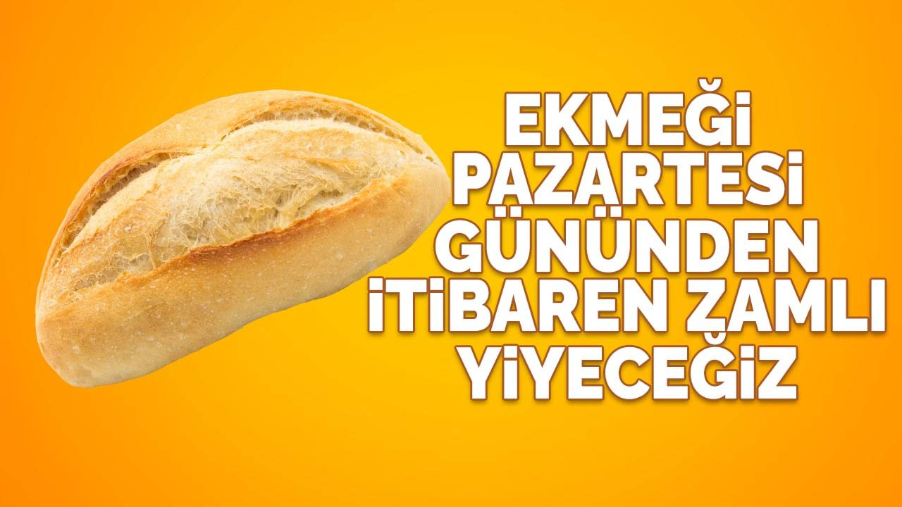 Ekmeği pazartesi gününden itibaren zamlı yiyeceğiz