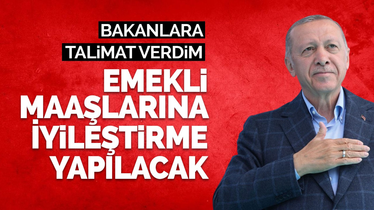 Erdoğan: Emekli maaşlarına iyileştirme yapılacak