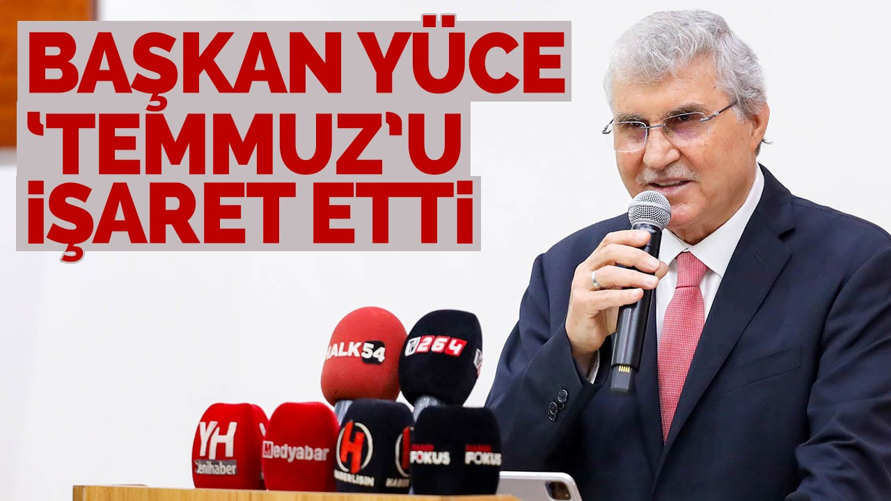 Başkan Yüce ‘Temmuz’u işaret etti