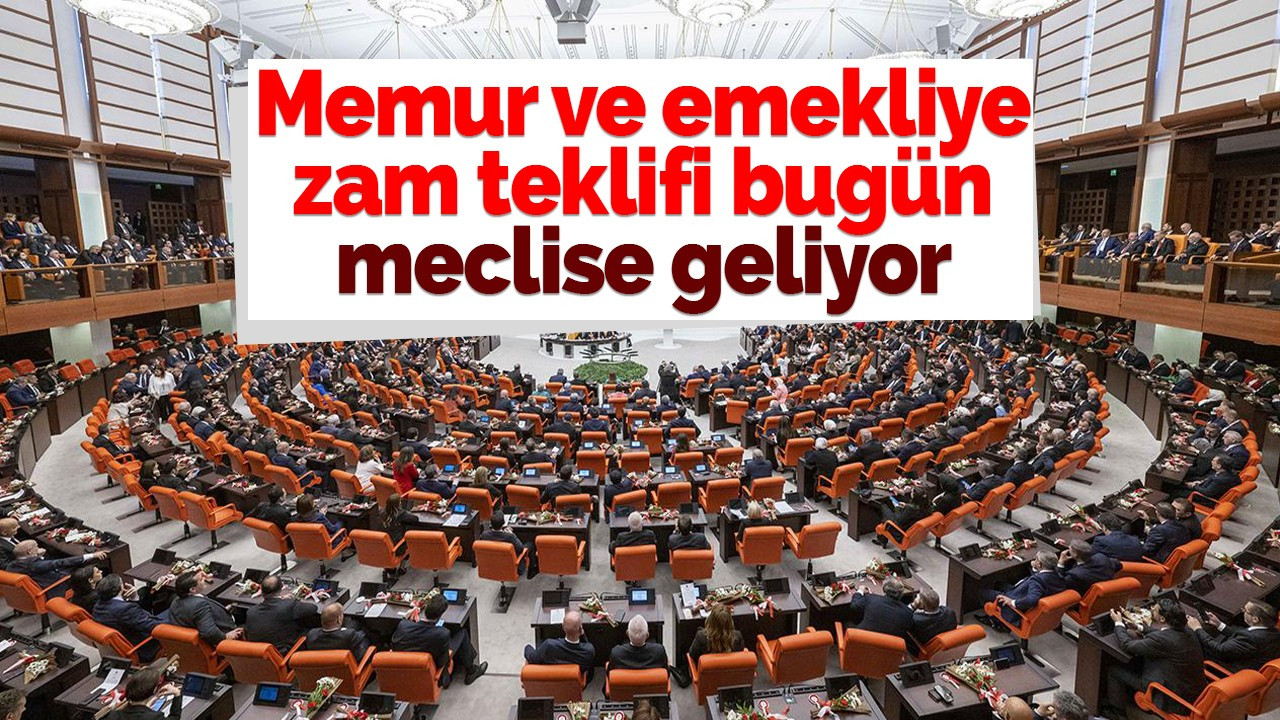 Memur ve emekliye zam teklifi bugün meclise geliyor